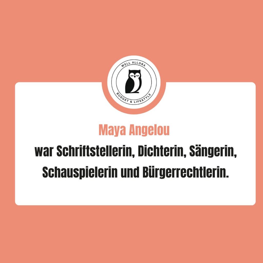 Beispiel von Maya Angelou. Sie war Schriftstellerin, Dichterin, Sängerin, Schauspielerin und Bürgerrechtlerin